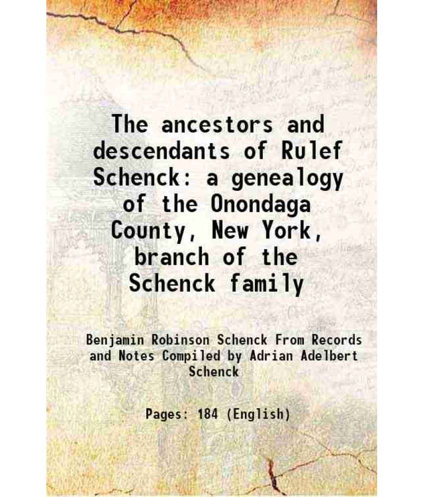 The Ancestors And Descendants Of Rulef Schenck A Genealogy Of The Onondaga County, New York, Branch Of The Schenck Family 191-.. The Ancestors And Descendants Of Rulef Schenck A Genealogy Of The Onondaga County, New York, Branch Of The Schenck Family 191-..