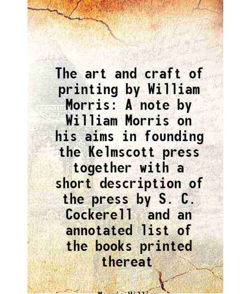     			The Art And Craft Of Printing By William Morris A Note By William Morris On His Aims In Founding The Kelmscott Press Together-..