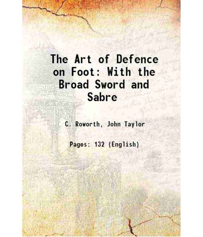 The Art Of Defence On Foot: With The Broad Sword And Sabre 1804 The Art Of Defence On Foot: With The Broad Sword And Sabre 1804