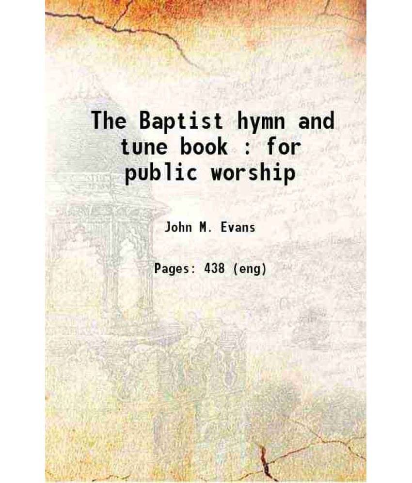 The Baptist Hymn And Tune Book : For Public Worship 1871 The Baptist Hymn And Tune Book : For Public Worship 1871