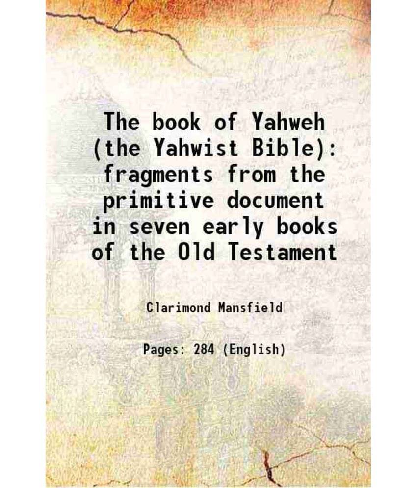 The Book Of Yahweh (The Yahwist Bible) Fragments From The Primitive Document In Seven Early Books Of The Old Testament 1922 The Book Of Yahweh (The Yahwist Bible) Fragments From The Primitive Document In Seven Early Books Of The Old Testament 1922