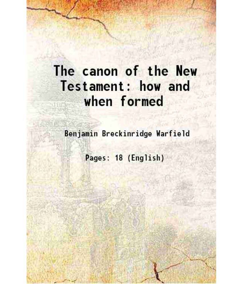 The Canon Of The New Testament How And When Formed 1892 The Canon Of The New Testament How And When Formed 1892
