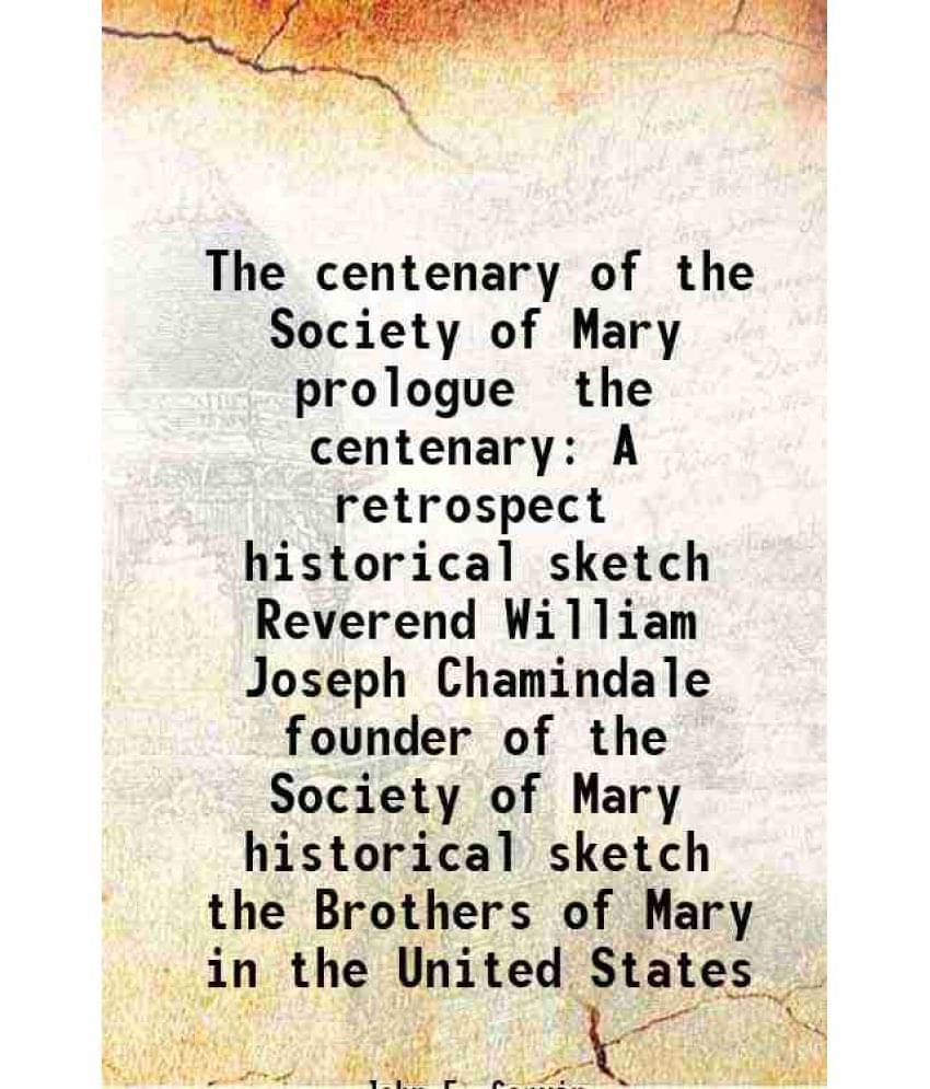 The Centenary Of The Society Of Mary Prologue The Centenary A Retrospect Historical Sketch Reverend William Joseph Chamindale-.. The Centenary Of The Society Of Mary Prologue The Centenary A Retrospect Historical Sketch Reverend William Joseph Chamindale-..