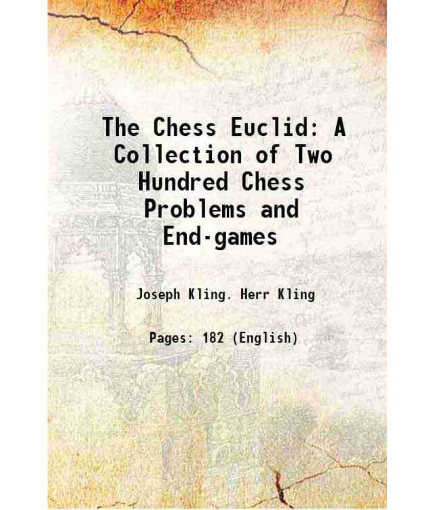 The Chess Euclid: A Collection Of Two Hundred Chess Problems And End-Games 1849 The Chess Euclid: A Collection Of Two Hundred Chess Problems And End-Games 1849
