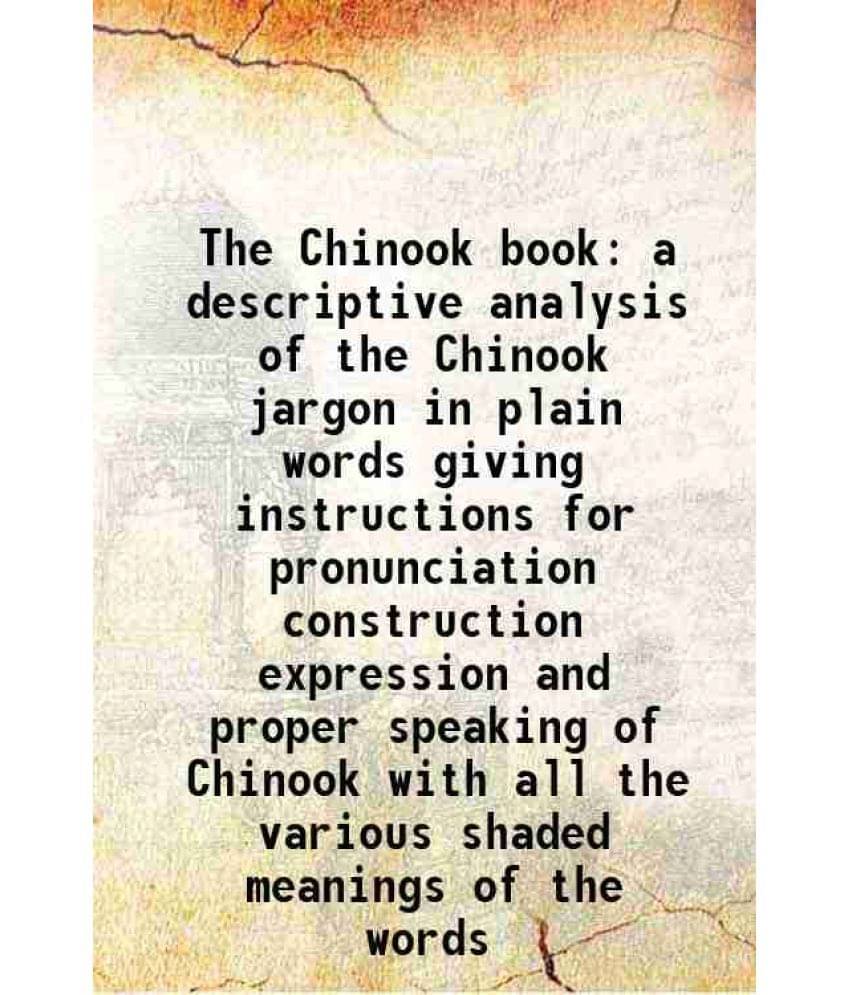     			The Chinook Book A Descriptive Analysis Of The Chinook Jargon In Plain Words Giving Instructions For Pronunciation Constructi-..
