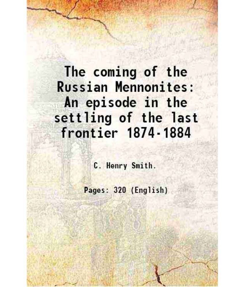 The Coming Of The Russian Mennonites An Episode In The Settling Of The Last Frontier 1874-1884 1927 Hardcover The Coming Of The Russian Mennonites An Episode In The Settling Of The Last Frontier 1874-1884 1927 Hardcover