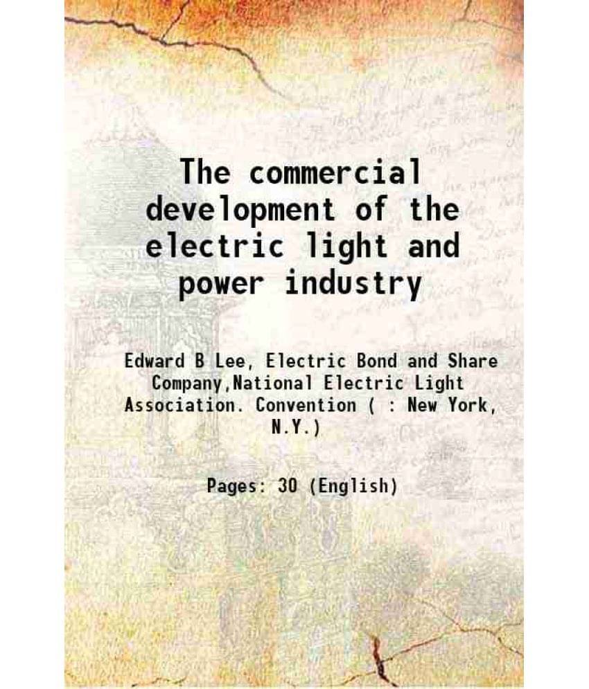 The Commercial Development Of The Electric Light And Power Industry 1911 The Commercial Development Of The Electric Light And Power Industry 1911