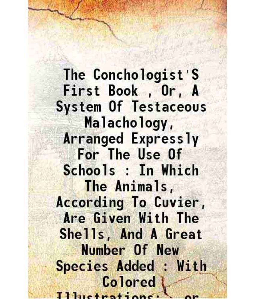 The Conchologist'S First Book , Or, A System Of Testaceous Malachology, Arranged Expressly For The Use Of Schools : In Which -.. The Conchologist'S First Book , Or, A System Of Testaceous Malachology, Arranged Expressly For The Use Of Schools : In Which -..
