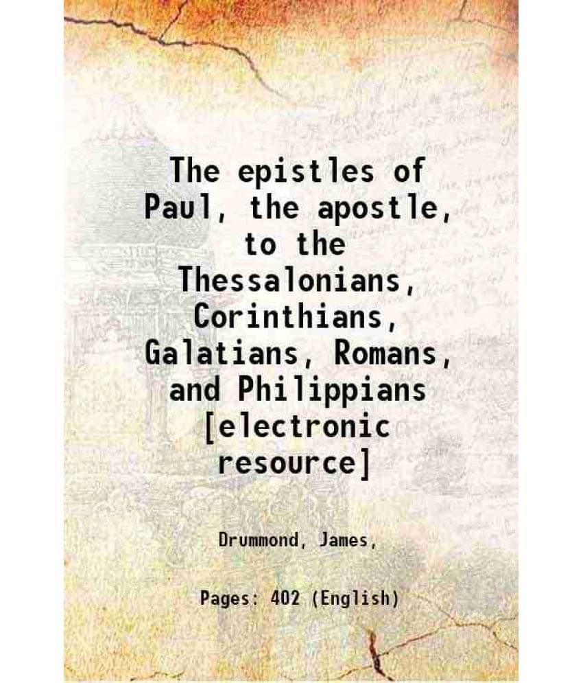 The Epistles Of Paul, The Apostle, To The Thessalonians, Corinthians, Galatians, Romans, And Philippians 1899 The Epistles Of Paul, The Apostle, To The Thessalonians, Corinthians, Galatians, Romans, And Philippians 1899