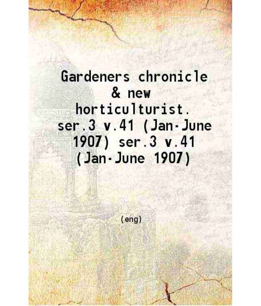 The Gardeners' Chronicle A Weekly Illustrated Journal Of Horticulture And Allied Subjects Volume Ser.3 V.41 (Jan-June) 1907 -.. The Gardeners' Chronicle A Weekly Illustrated Journal Of Horticulture And Allied Subjects Volume Ser.3 V.41 (Jan-June) 1907 -..