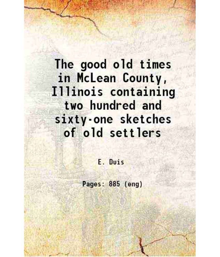     			The Good Old Times In Mclean County, Illinois Containing Two Hundred And Sixty-One Sketches Of Old Settlers 1874