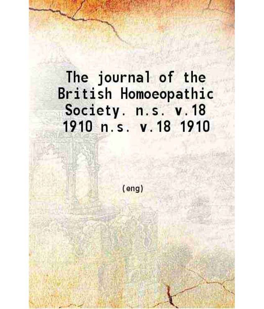 The Journal Of The British Homoeopathic Society Volume New Series 18 1910 Hardcover The Journal Of The British Homoeopathic Society Volume New Series 18 1910 Hardcover