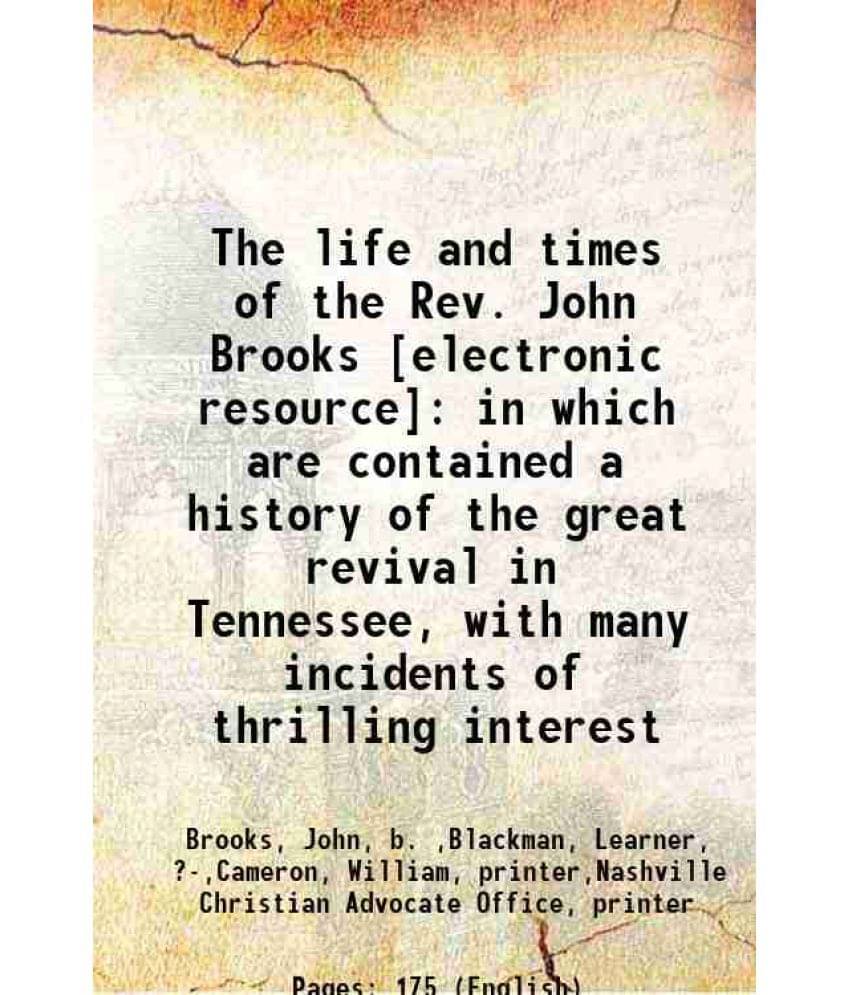 The Life And Times Of The Rev. John Brooks : In Which Are Contained A History Of The Great Revival In Tennessee, With Many In-.. The Life And Times Of The Rev. John Brooks : In Which Are Contained A History Of The Great Revival In Tennessee, With Many In-..