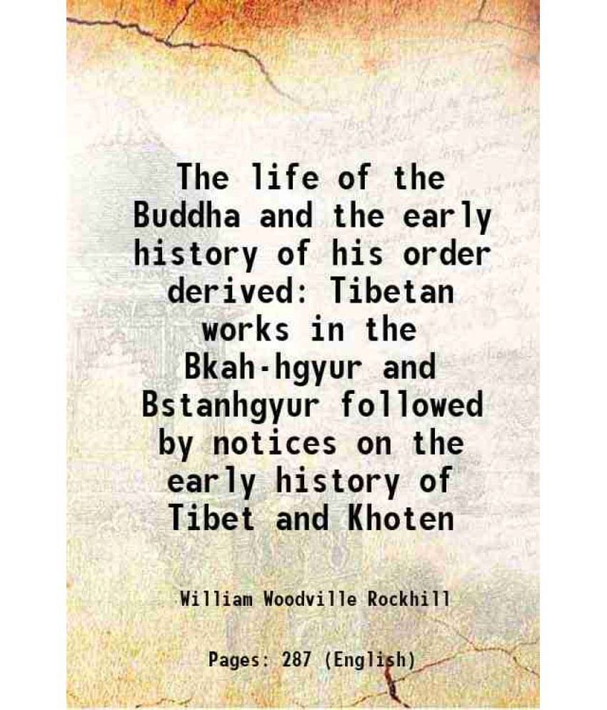 The Life Of The Buddha And The Early History Of His Order Derived Tibetan Works In The Bkah-Hgyur And Bstanhgyur Followed By -.. The Life Of The Buddha And The Early History Of His Order Derived Tibetan Works In The Bkah-Hgyur And Bstanhgyur Followed By -..