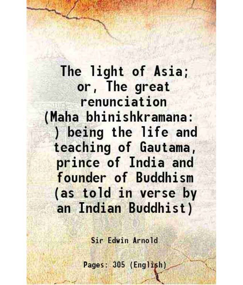     			The Light Of Asia Or, The Great Renunciation (Maha‚Bhinishkramana ) Being The Life And Teaching Of Gautama, Prince Of India -..