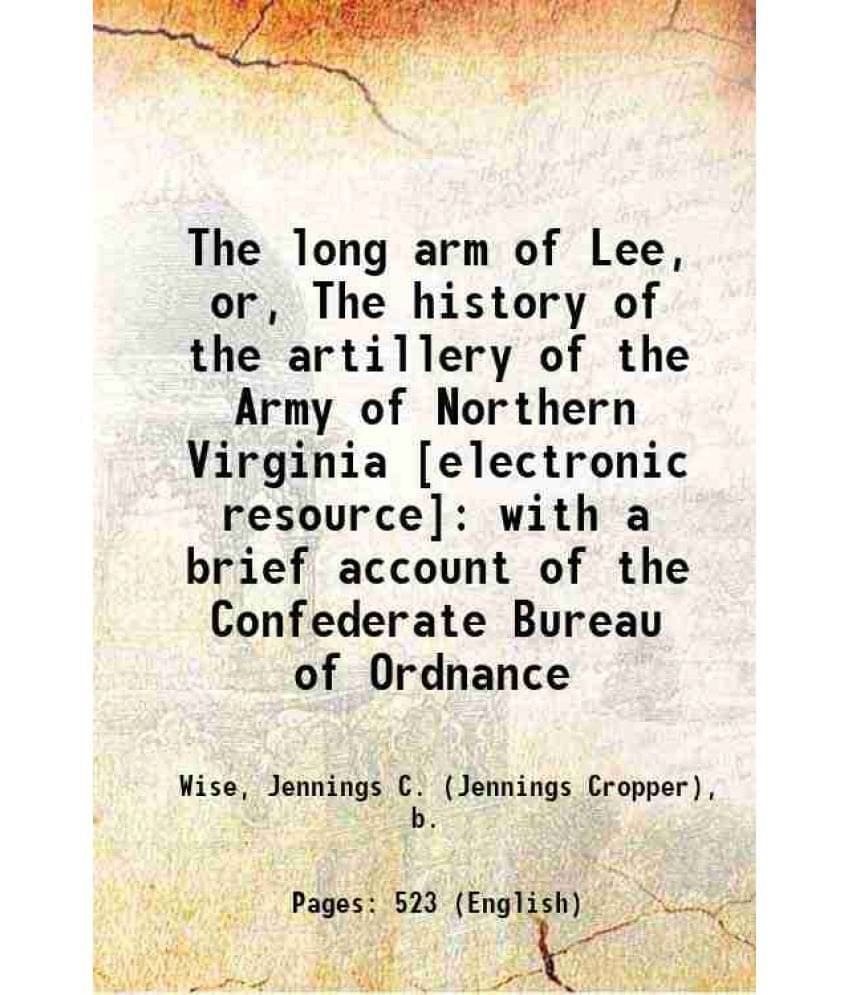 The Long Arm Of Lee, Or, The History Of The Artillery Of The Army Of Northern Virginia : With A Brief Account Of The Confeder-.. The Long Arm Of Lee, Or, The History Of The Artillery Of The Army Of Northern Virginia : With A Brief Account Of The Confeder-..