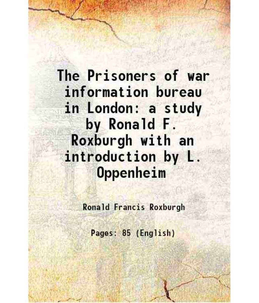 The Prisoners Of War Information Bureau In London A Study By Ronald F. Roxburgh With An Introduction By L. Oppenheim 1915 The Prisoners Of War Information Bureau In London A Study By Ronald F. Roxburgh With An Introduction By L. Oppenheim 1915
