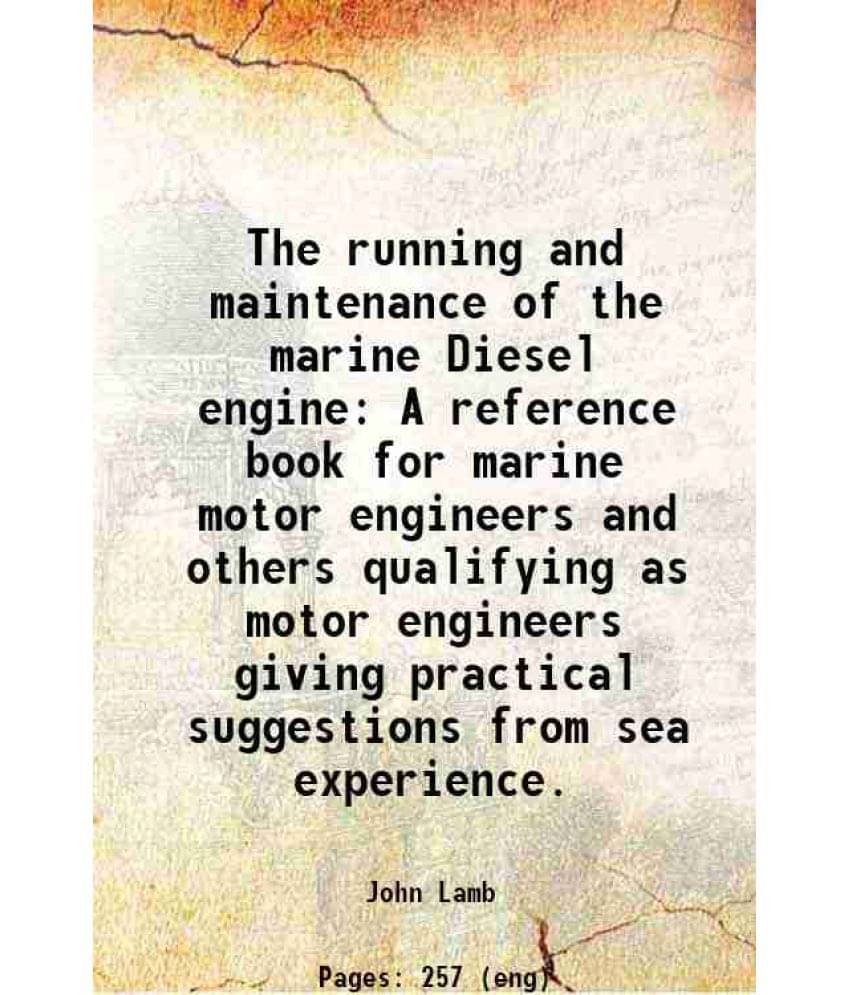 The Running And Maintenance Of The Marine Diesel Engine A Reference Book For Marine Motor Engineers And Others Qualifying As -.. The Running And Maintenance Of The Marine Diesel Engine A Reference Book For Marine Motor Engineers And Others Qualifying As -..