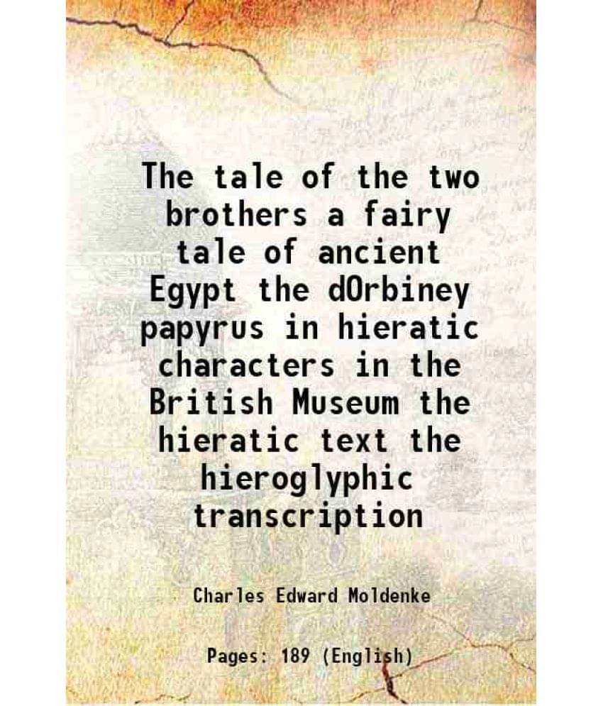 The Tale Of The Two Brothers A Fairy Tale Of Ancient Egypt The Dorbiney Papyrus In Hieratic Characters In The British Museum -.. The Tale Of The Two Brothers A Fairy Tale Of Ancient Egypt The Dorbiney Papyrus In Hieratic Characters In The British Museum -..