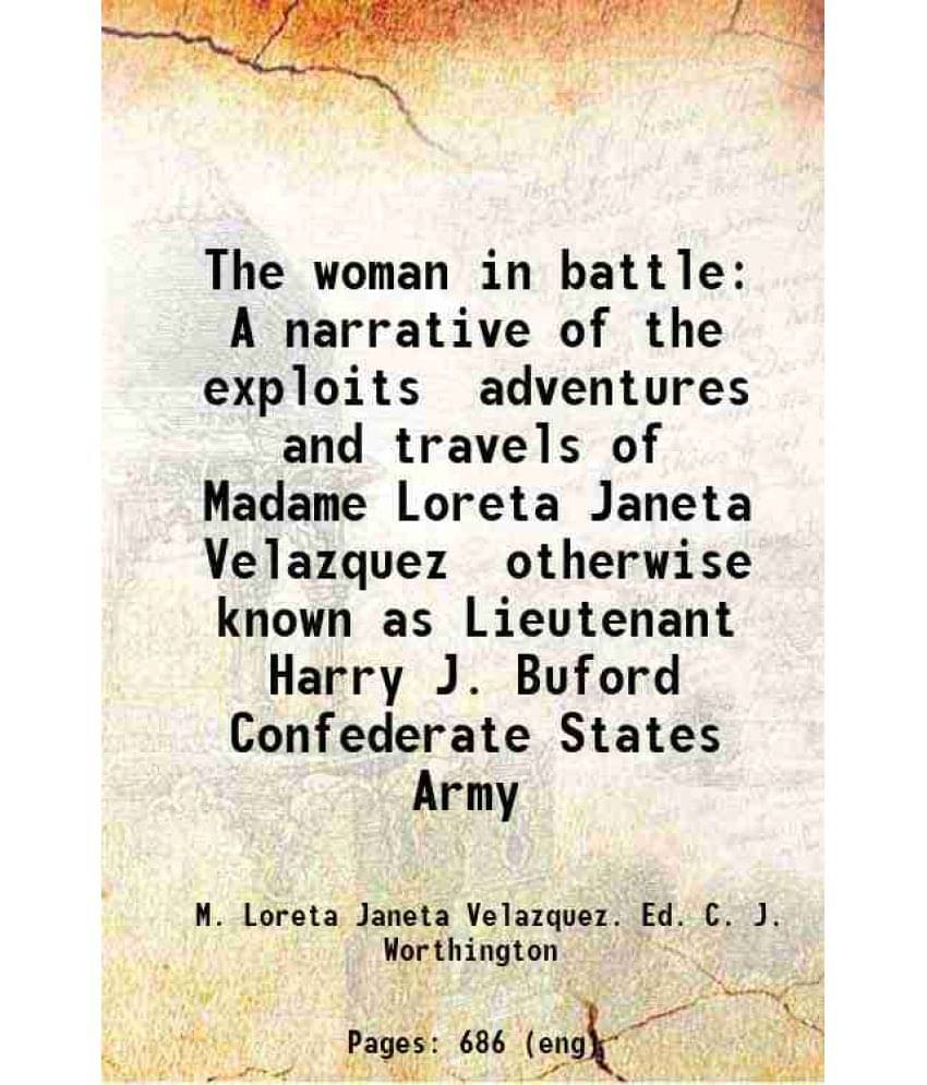 The Woman In Battle A Narrative Of The Exploits Adventures And Travels Of Madame Loreta Janeta Velazquez Otherwise Known As L-.. The Woman In Battle A Narrative Of The Exploits Adventures And Travels Of Madame Loreta Janeta Velazquez Otherwise Known As L-..