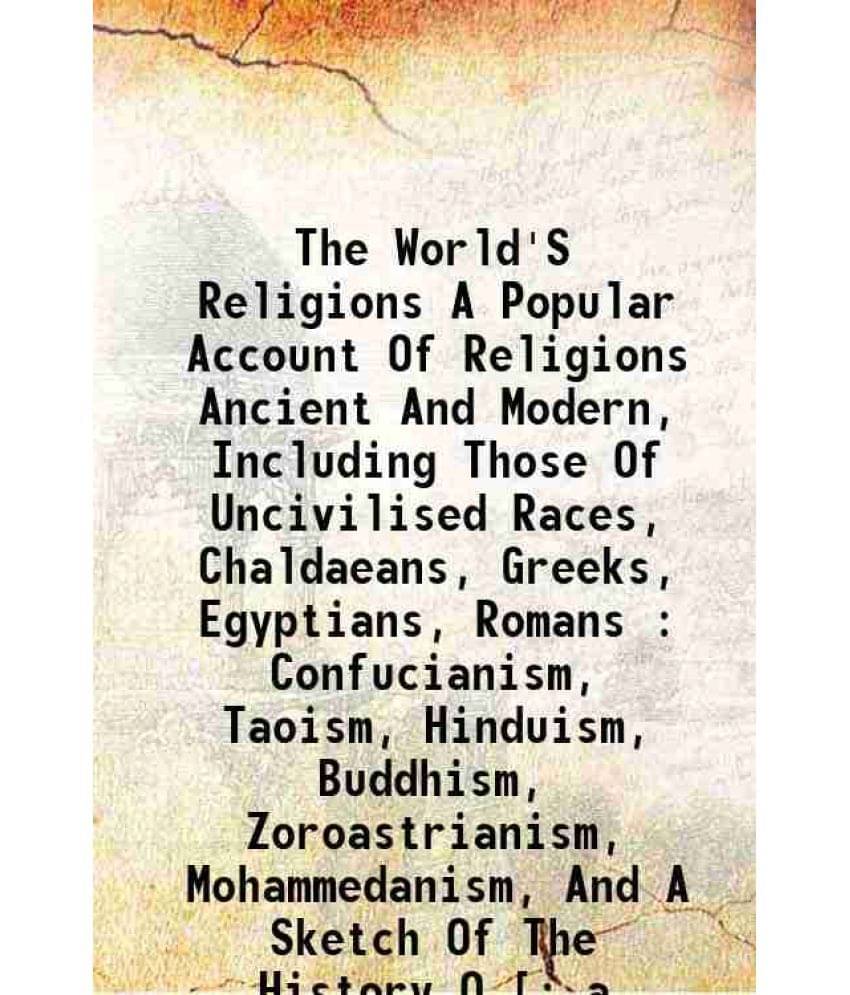 The World'S Religions A Popular Account Of Religions Ancient And Modern, Including Those Of Uncivilised Races, Chaldaeans, Gr-.. The World'S Religions A Popular Account Of Religions Ancient And Modern, Including Those Of Uncivilised Races, Chaldaeans, Gr-..