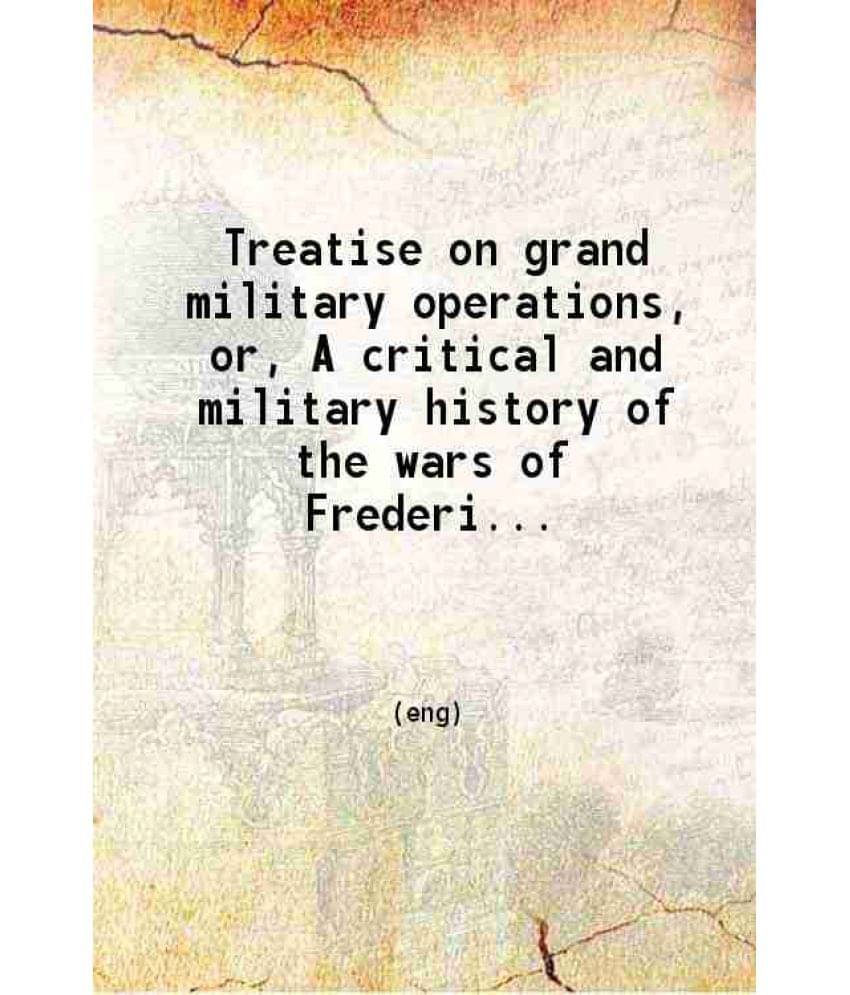     			Treatise On Grand Military Operations Or A Critical And Military History Of The Wars Of Frederick The Great. As Contrast Vol. 2..
