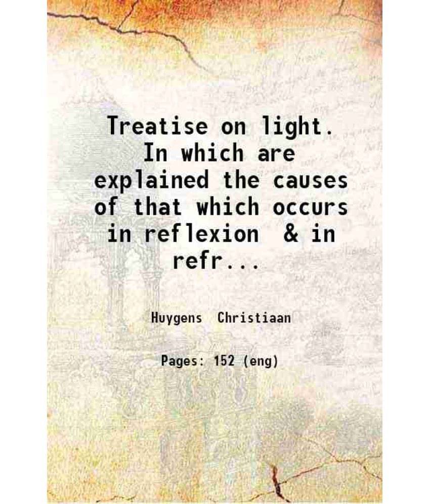 Treatise On Light. In Which Are Explained The Causes Of That Which Occurs In Reflexion 1912 Hardcover Treatise On Light. In Which Are Explained The Causes Of That Which Occurs In Reflexion 1912 Hardcover