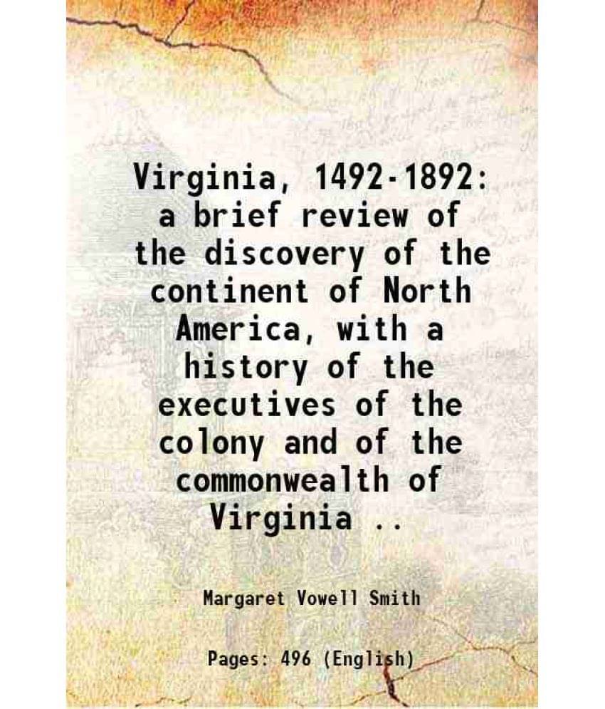 Virginia, 1492-1892 A Brief Review Of The Discovery Of The Continent Of North America, With A History Of The Executives Of Th-.. Virginia, 1492-1892 A Brief Review Of The Discovery Of The Continent Of North America, With A History Of The Executives Of Th-..