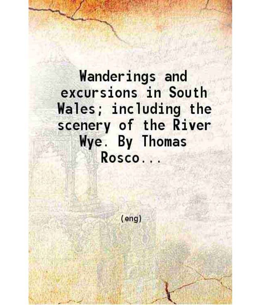 Wanderings And Excursions In South Wales Including The Scenery Of The River Wye 1837 Hardcover     			Wanderings And Excursions In South Wales Including The Scenery Of The River Wye 1837 Hardcover