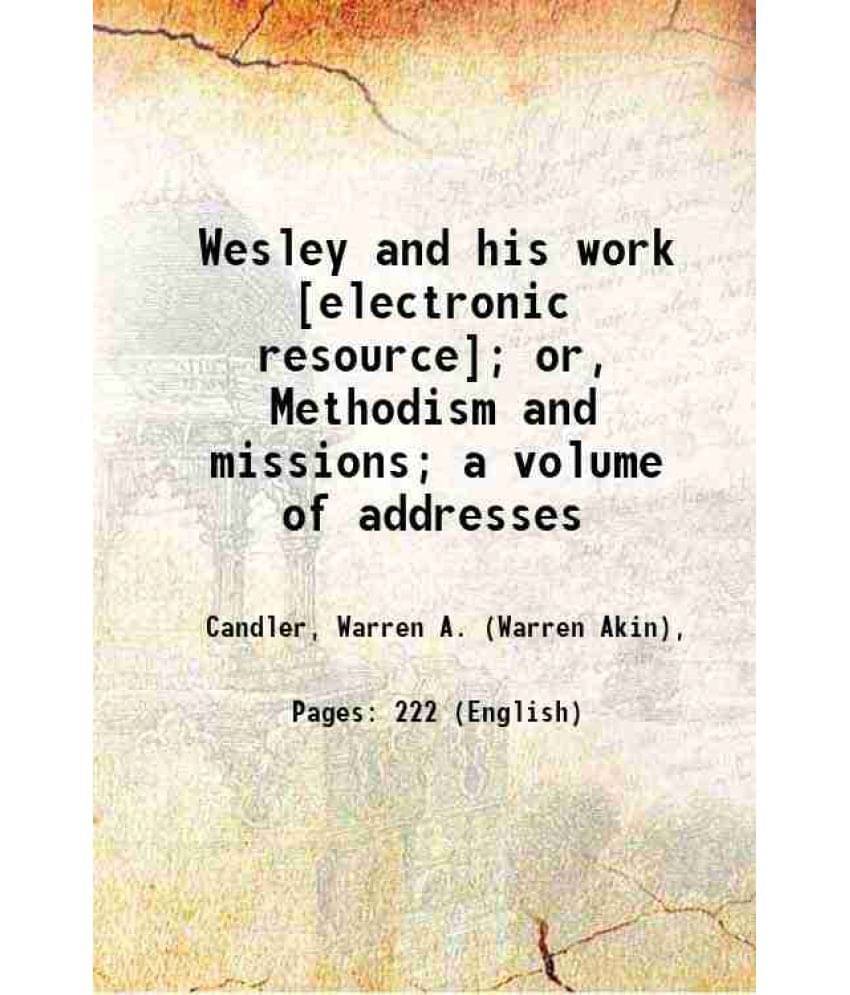     			Wesley And His Work  Or, Methodism And Missions A Volume Of Addresses 1912