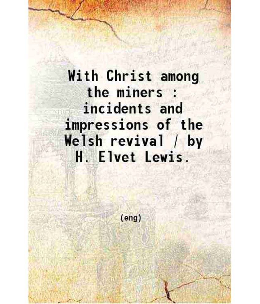 With Christ Among The Miners Incidents And Impressions Of The Welsh Revival 1907 Hardcover With Christ Among The Miners Incidents And Impressions Of The Welsh Revival 1907 Hardcover