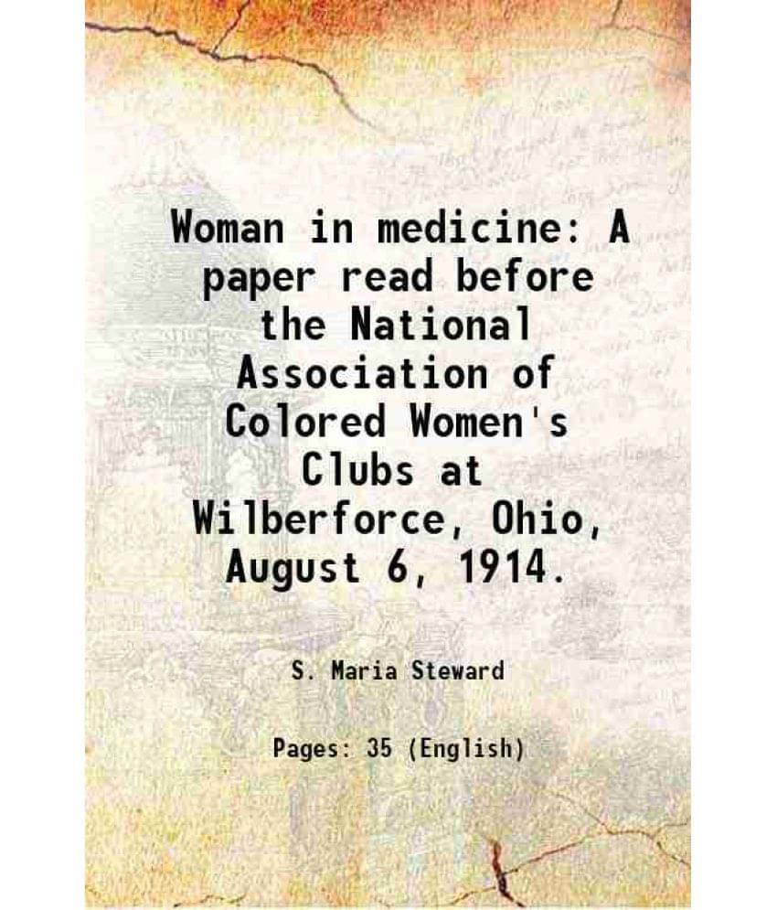 Woman In Medicine A Paper Read Before The National Association Of Colored Women'S Clubs At Wilberforce, Ohio, August 6, 1914.-.. Woman In Medicine A Paper Read Before The National Association Of Colored Women'S Clubs At Wilberforce, Ohio, August 6, 1914.-..