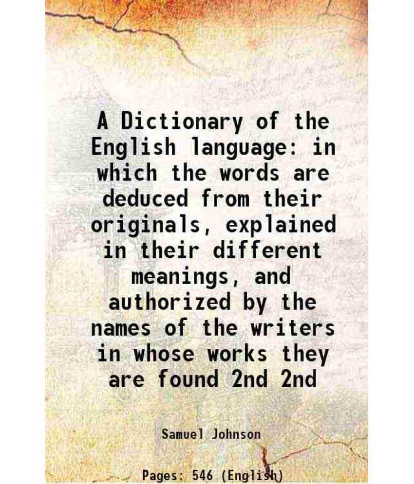 A Dictionary Of The English Language In Which The Words Are Deduced From Their Originals, Explained In Their Different Vol. 2nd.. A Dictionary Of The English Language In Which The Words Are Deduced From Their Originals, Explained In Their Different Vol. 2nd..