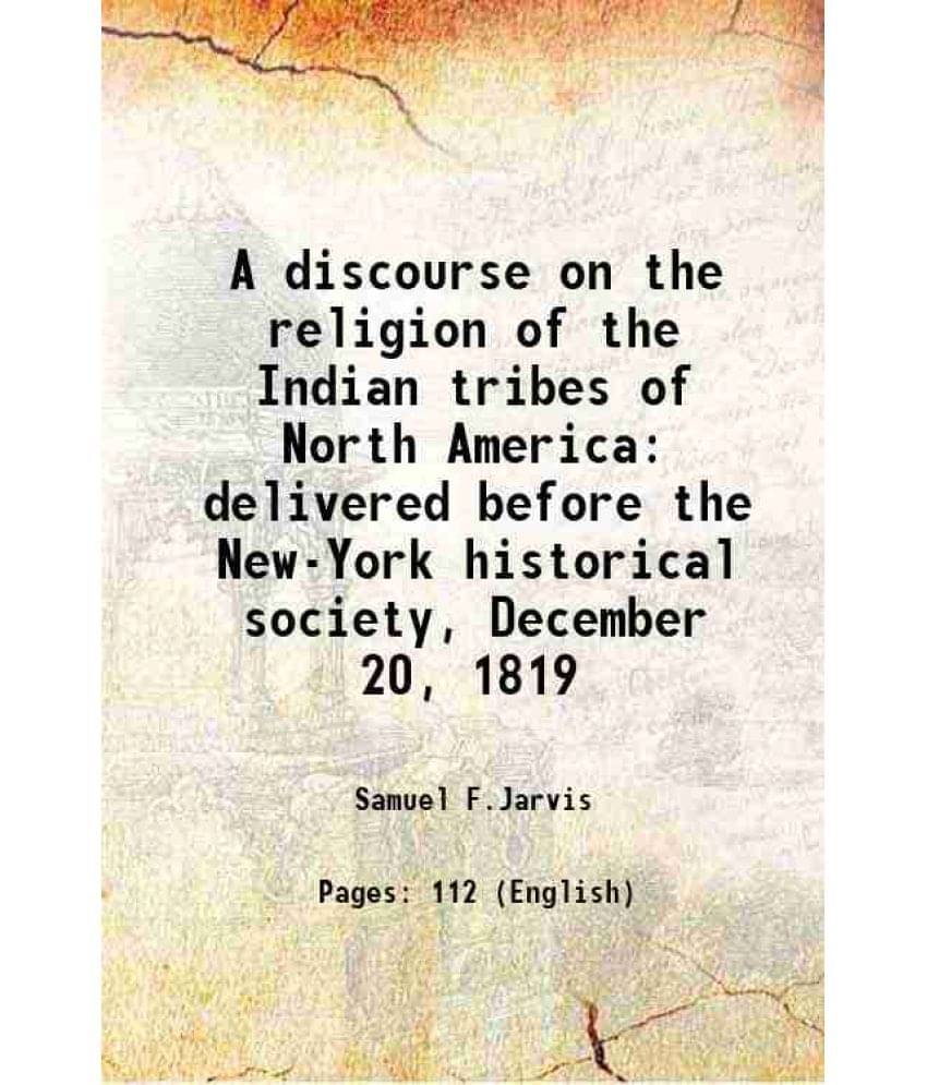 A Discourse On The Religion Of The Indian Tribes Of North America Delivered Before The New-York Historical Society, December -.. A Discourse On The Religion Of The Indian Tribes Of North America Delivered Before The New-York Historical Society, December -..