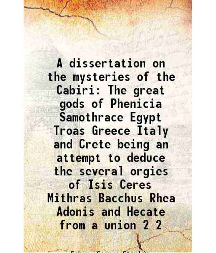 A Dissertation On The Mysteries Of The Cabiri The Great Gods Of Phenicia Samothrace Egypt Troas Greece Italy And Crete B Vol. 2.. A Dissertation On The Mysteries Of The Cabiri The Great Gods Of Phenicia Samothrace Egypt Troas Greece Italy And Crete B Vol. 2..
