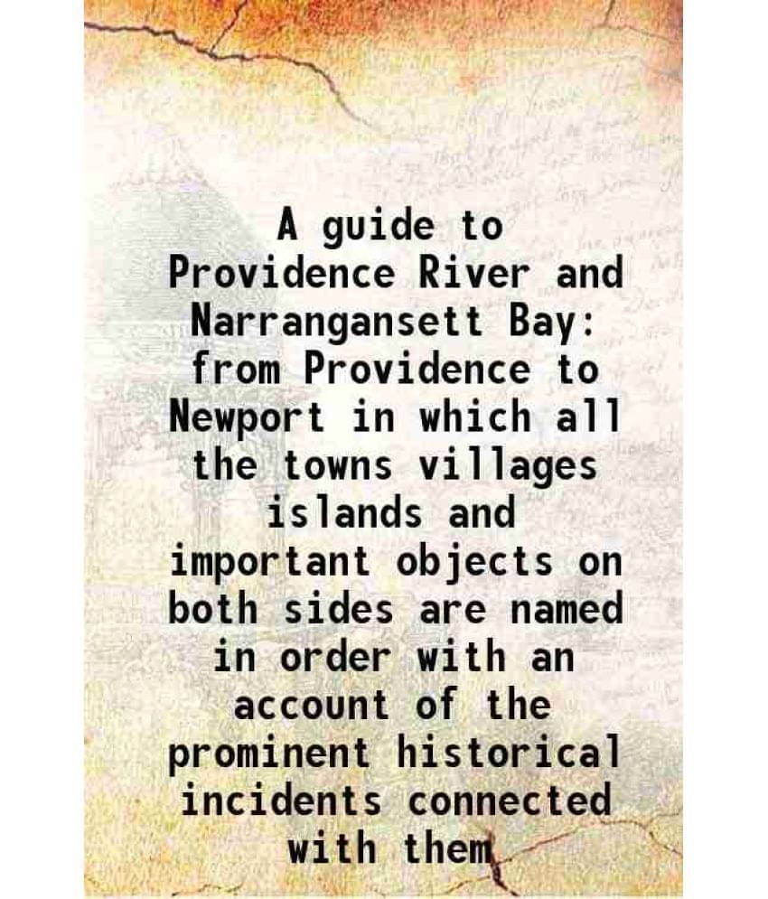 A Guide To Providence River And Narrangansett Bay From Providence To Newport In Which All The Towns Villages Islands And Impo-.. A Guide To Providence River And Narrangansett Bay From Providence To Newport In Which All The Towns Villages Islands And Impo-..