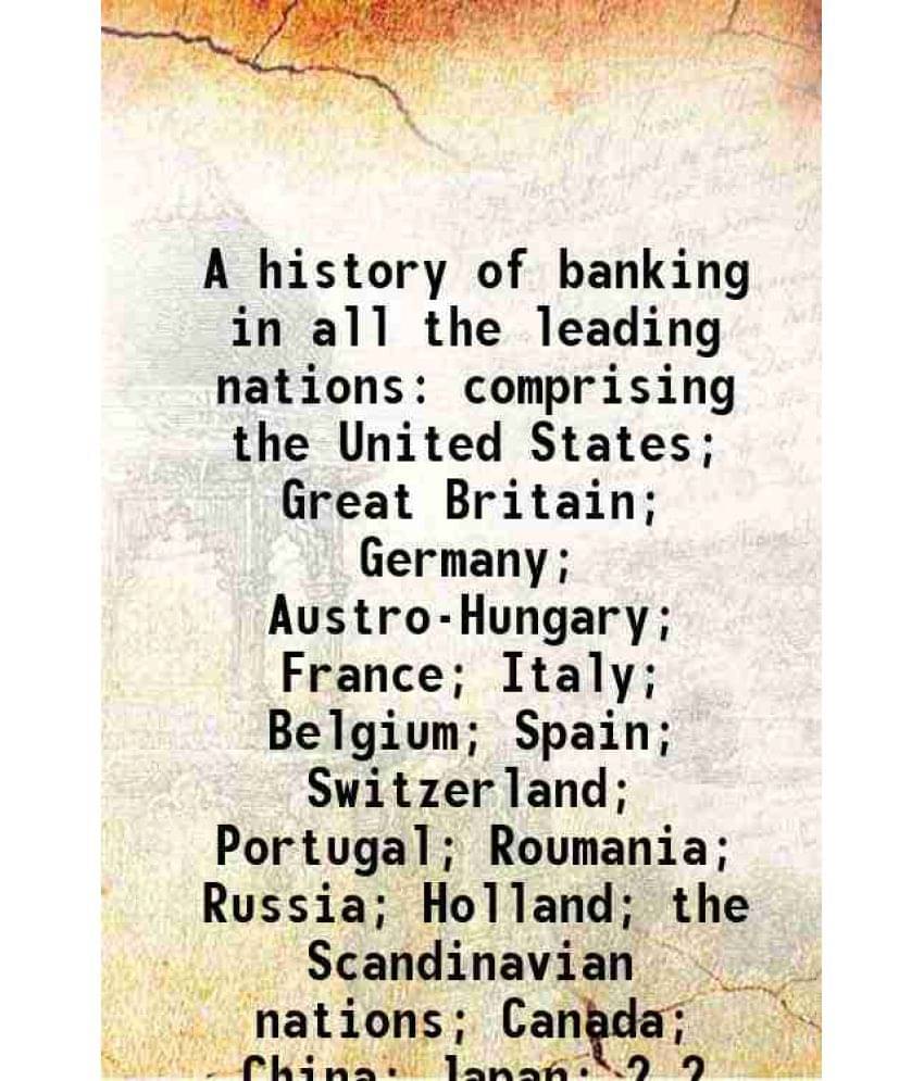 A History Of Banking In All The Leading Nations Comprising The United States Great Britain Germany Austro-Hungary Fr Volume 2.. A History Of Banking In All The Leading Nations Comprising The United States Great Britain Germany Austro-Hungary Fr Volume 2..
