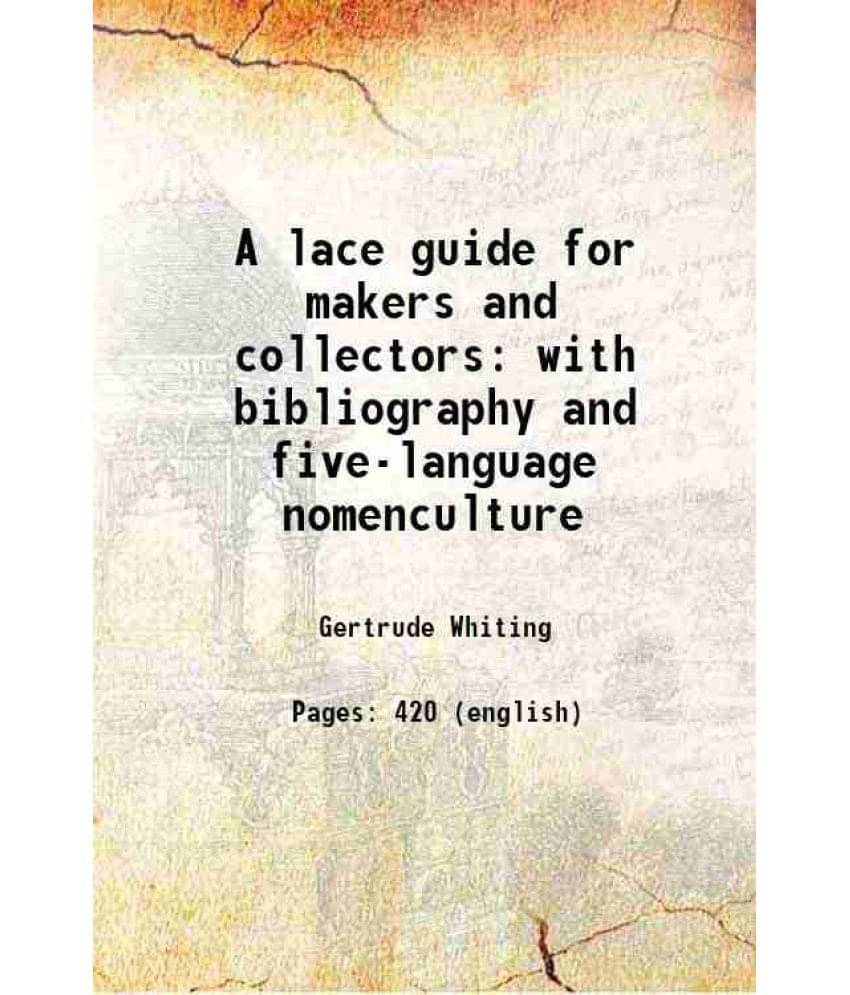 A Lace Guide For Makers And Collectors With Bibliography And Five-Language Nomenculture 1920 A Lace Guide For Makers And Collectors With Bibliography And Five-Language Nomenculture 1920