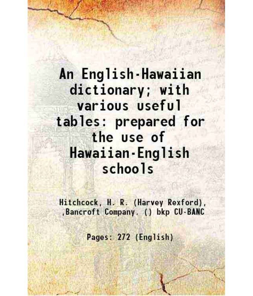 An English-Hawaiian Dictionary With Various Useful Tables: Prepared For The Use Of Hawaiian-English Schools 1887 An English-Hawaiian Dictionary With Various Useful Tables: Prepared For The Use Of Hawaiian-English Schools 1887