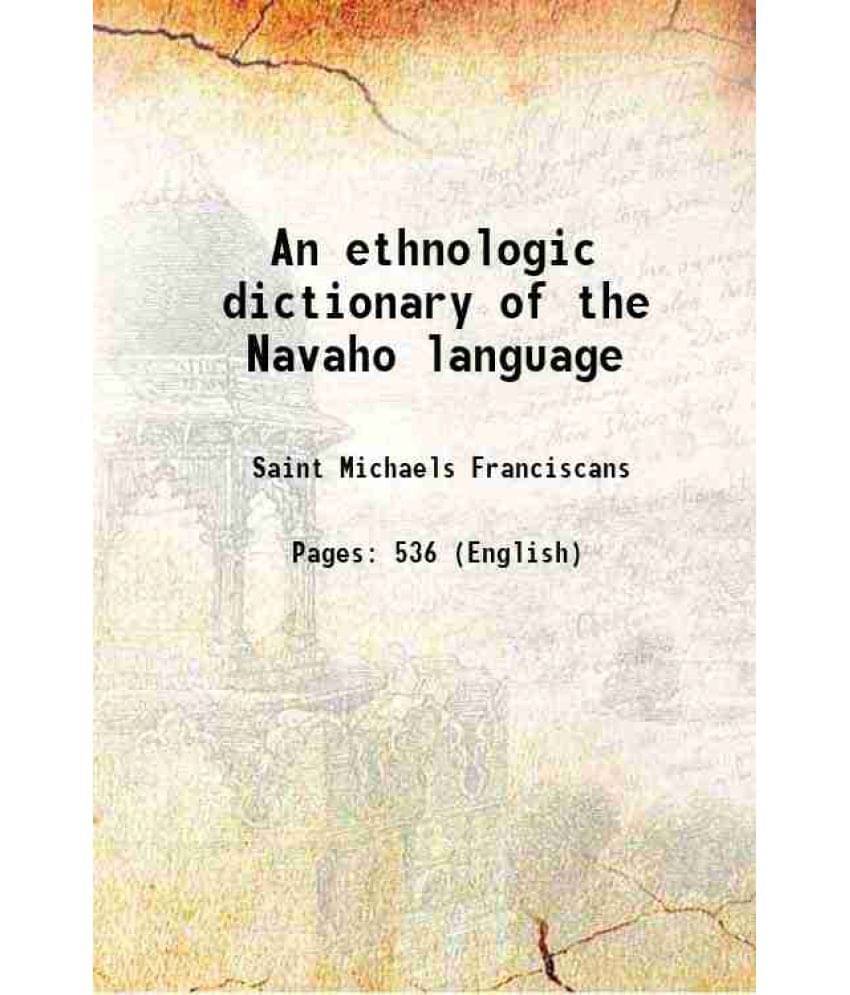 An Ethnologic Dictionary Of The Navaho Language 1910 An Ethnologic Dictionary Of The Navaho Language 1910