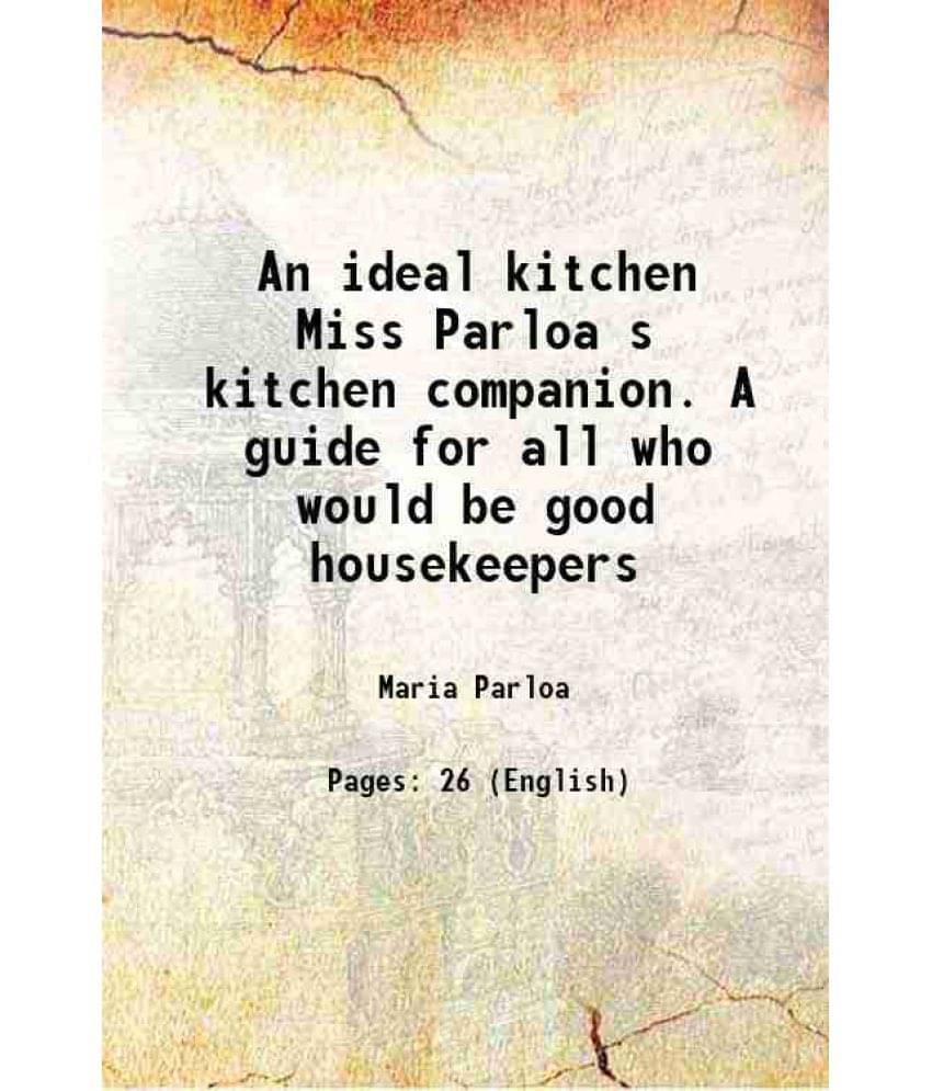 An Ideal Kitchen Miss Parloa S Kitchen Companion. A Guide For All Who Would Be Good Housekeepers 1887 An Ideal Kitchen Miss Parloa S Kitchen Companion. A Guide For All Who Would Be Good Housekeepers 1887