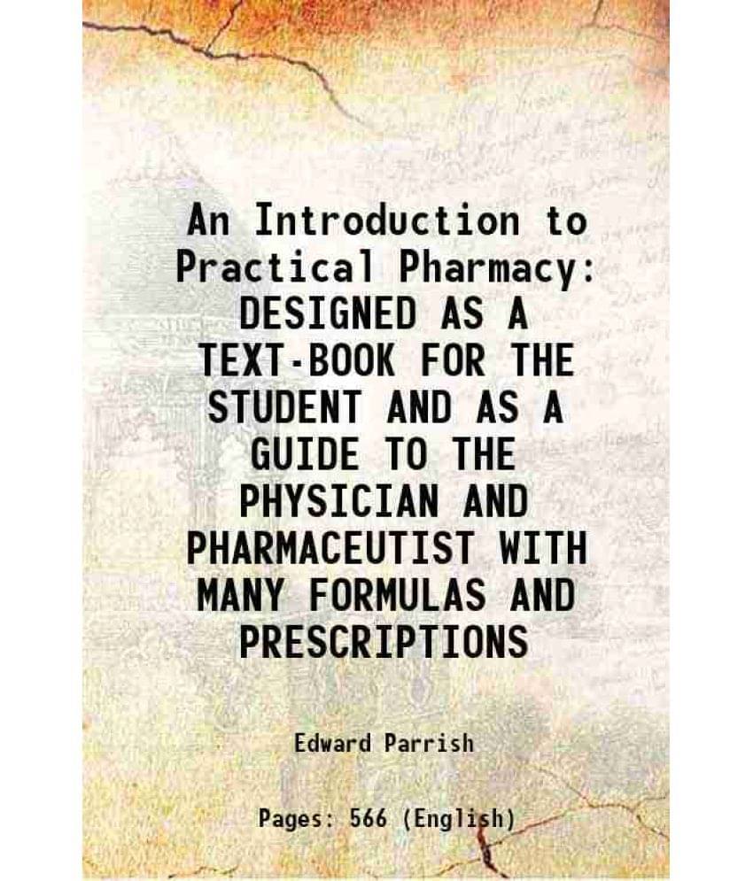 An Introduction To Practical Pharmacy Designed As A Text-Book For The Student And As A Guide To The Physician And Pharmaceuti-.. An Introduction To Practical Pharmacy Designed As A Text-Book For The Student And As A Guide To The Physician And Pharmaceuti-..