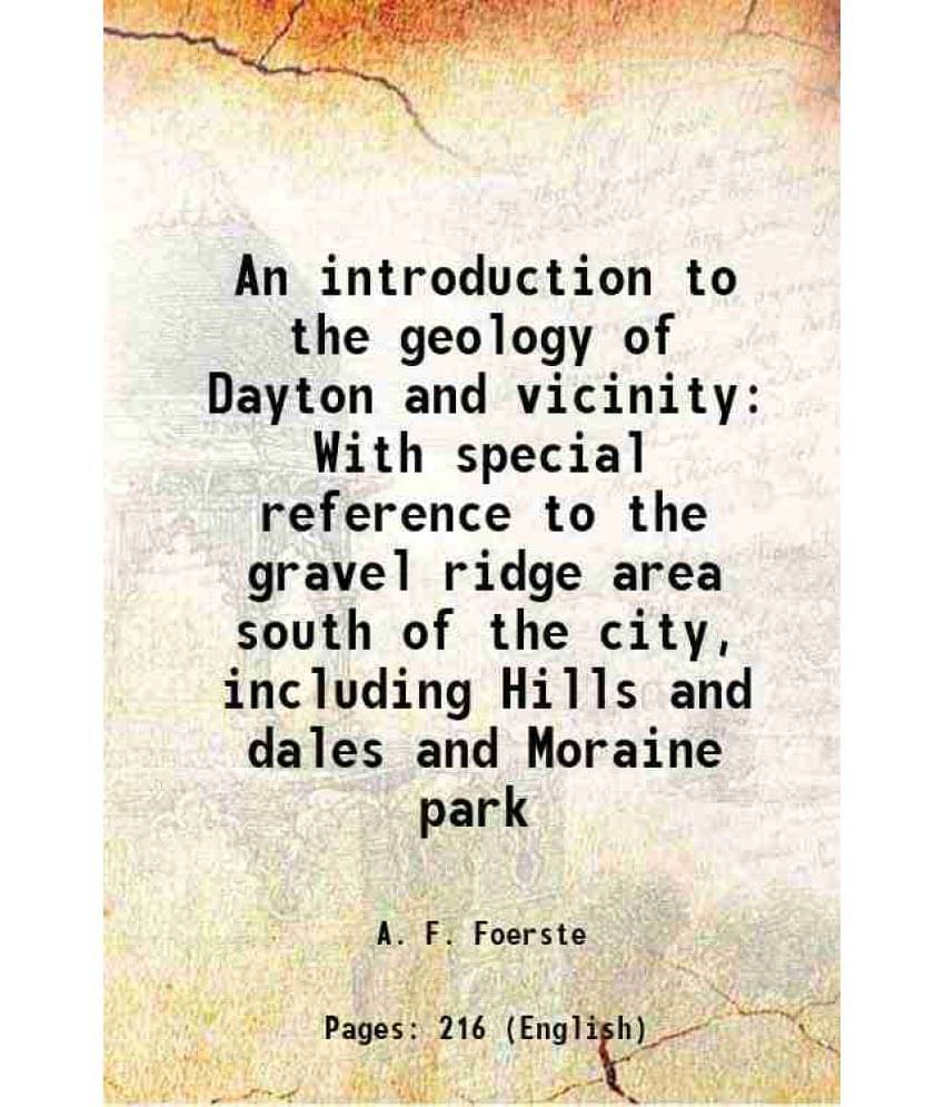     			An Introduction To The Geology Of Dayton And Vicinity With Special Reference To The Gravel Ridge Area South Of The City, Incl-..