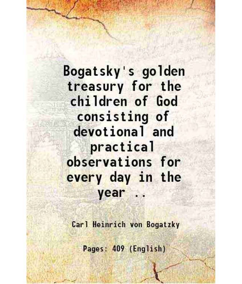 Bogatsky'S Golden Treasury For The Children Of God Consisting Of Devotional And Practical Observations For Every Day In The Y-.. Bogatsky'S Golden Treasury For The Children Of God Consisting Of Devotional And Practical Observations For Every Day In The Y-..