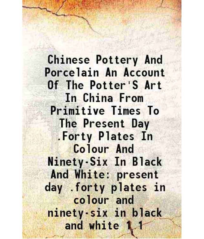Chinese Pottery And Porcelain An Account Of The Potter'S Art In China From Primitive Times To The Present Day .Forty Pla Vol. 1.. Chinese Pottery And Porcelain An Account Of The Potter'S Art In China From Primitive Times To The Present Day .Forty Pla Vol. 1..