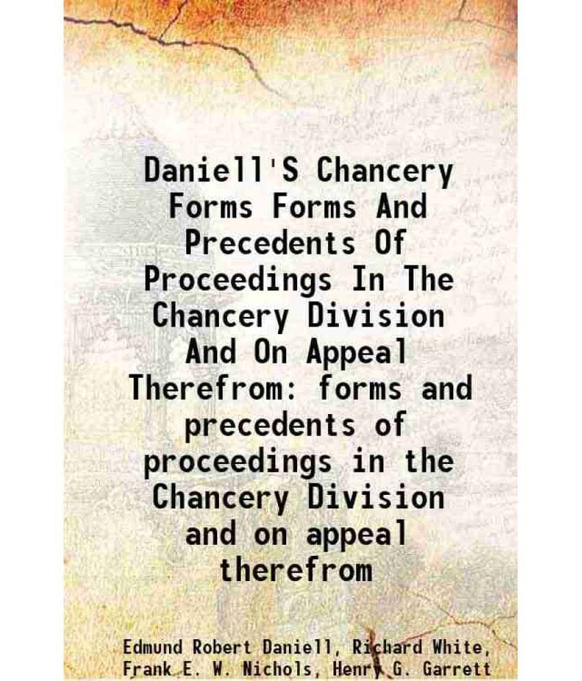 Daniell'S Chancery Forms Forms And Precedents Of Proceedings In The Chancery Division And On Appeal Therefrom Forms And Prece-.. Daniell'S Chancery Forms Forms And Precedents Of Proceedings In The Chancery Division And On Appeal Therefrom Forms And Prece-..