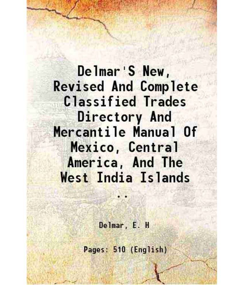 Delmar'S New, Revised And Complete Classified Trades Directory And Mercantile Manual Of Mexico, Central America, And The West-.. Delmar'S New, Revised And Complete Classified Trades Directory And Mercantile Manual Of Mexico, Central America, And The West-..