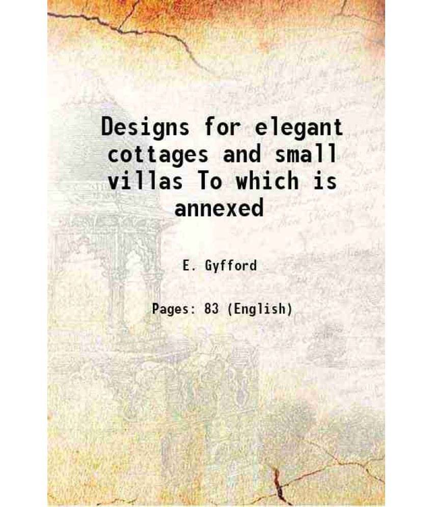 Designs For Elegant Cottages And Small Villas To Which Is Annexed 1806 Designs For Elegant Cottages And Small Villas To Which Is Annexed 1806