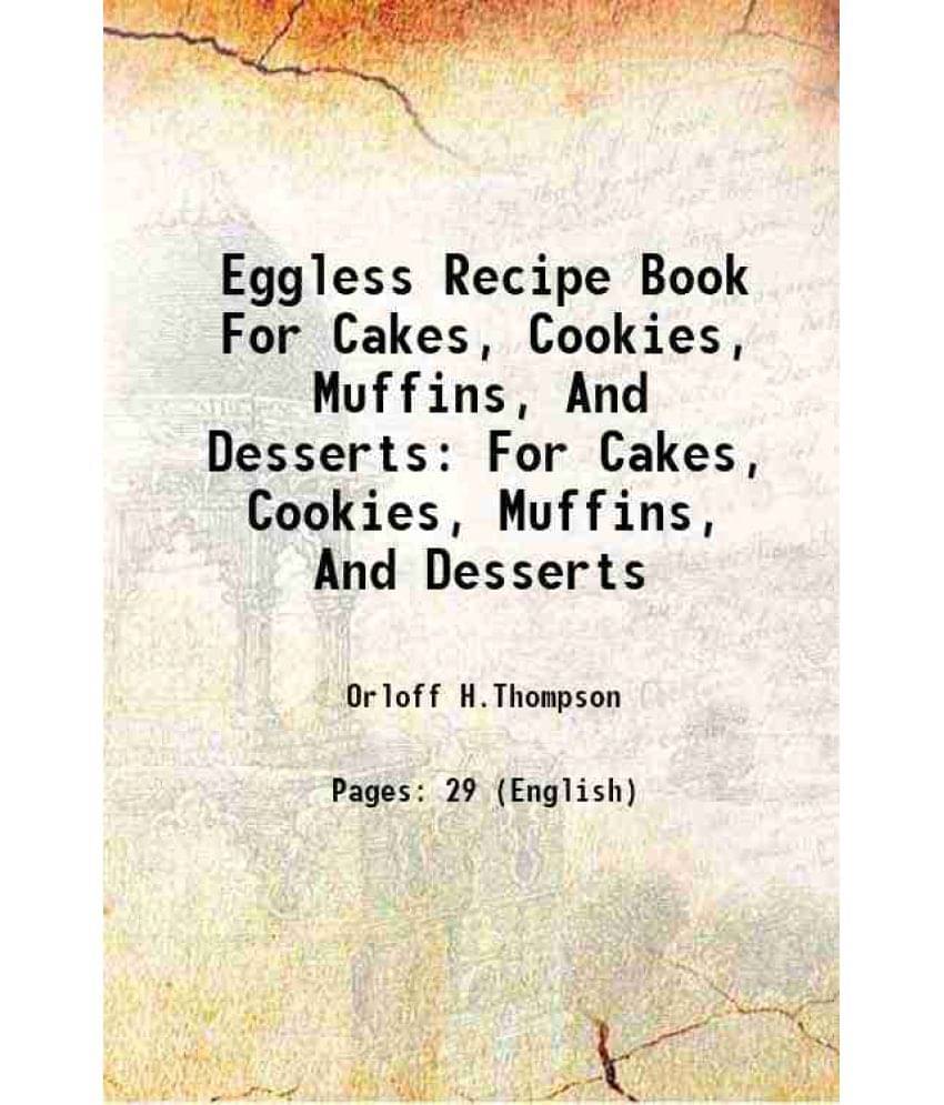 Eggless Recipe Book For Cakes, Cookies, Muffins, And Desserts For Cakes, Cookies, Muffins, And Desserts 1917 Eggless Recipe Book For Cakes, Cookies, Muffins, And Desserts For Cakes, Cookies, Muffins, And Desserts 1917