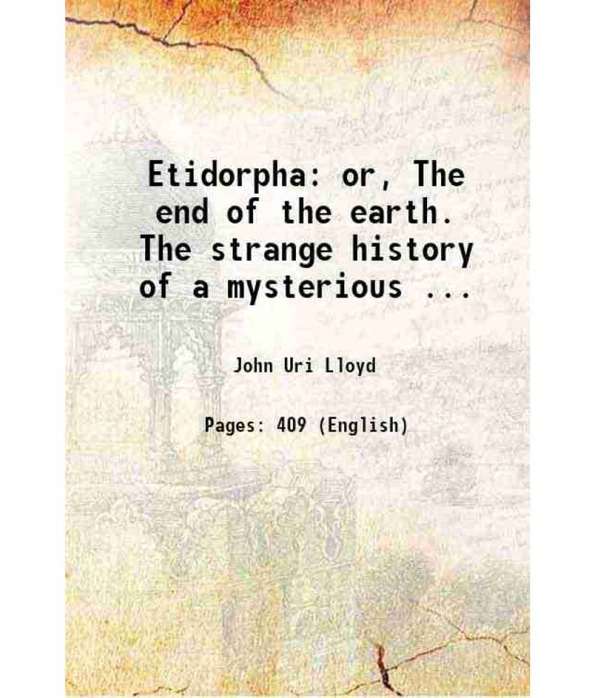 Etidorpha: Or, The End Of The Earth. The Strange History Of A Mysterious ... 1897 Etidorpha: Or, The End Of The Earth. The Strange History Of A Mysterious ... 1897
